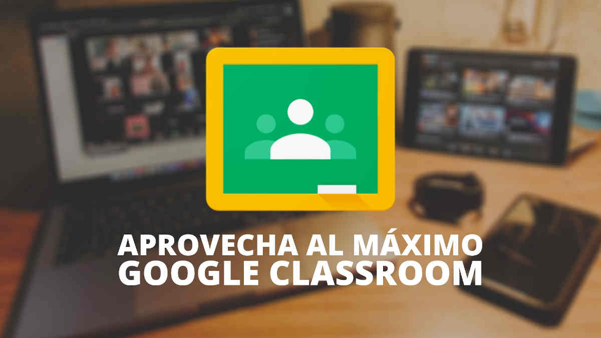 Cómo aprovechar al máximo Google Classroom